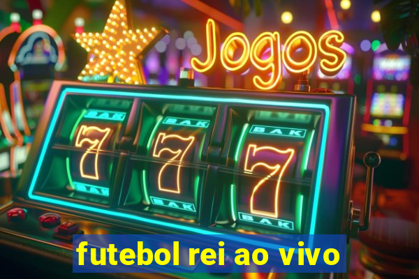 futebol rei ao vivo